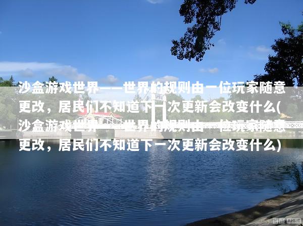 沙盒游戏世界——世界的规则由一位玩家随意更改，居民们不知道下一次更新会改变什么(沙盒游戏世界——世界的规则由一位玩家随意更改，居民们不知道下一次更新会改变什么)