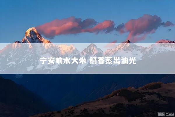宁安响水大米 稻香蒸出油光