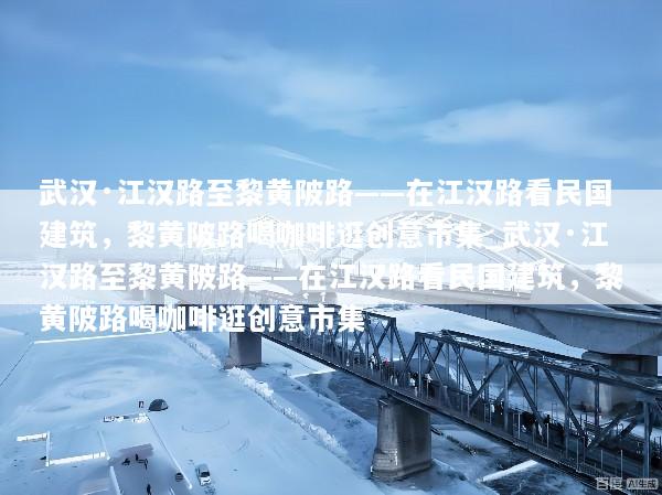 武汉·江汉路至黎黄陂路——在江汉路看民国建筑，黎黄陂路喝咖啡逛创意市集_武汉·江汉路至黎黄陂路——在江汉路看民国建筑，黎黄陂路喝咖啡逛创意市集
